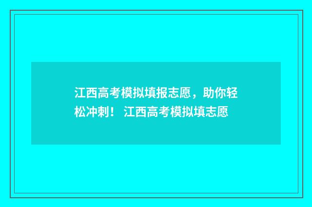 江西高考模拟填报志愿，助你轻松冲刺！ 江西高考模拟填志愿