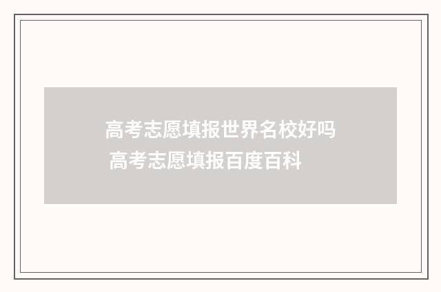 高考志愿填报世界名校好吗 高考志愿填报百度百科