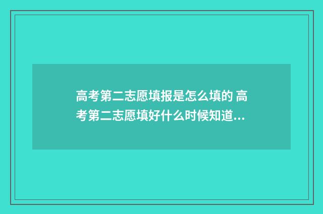 高考第二志愿填报是怎么填的 高考第二志愿填好什么时候知道结果