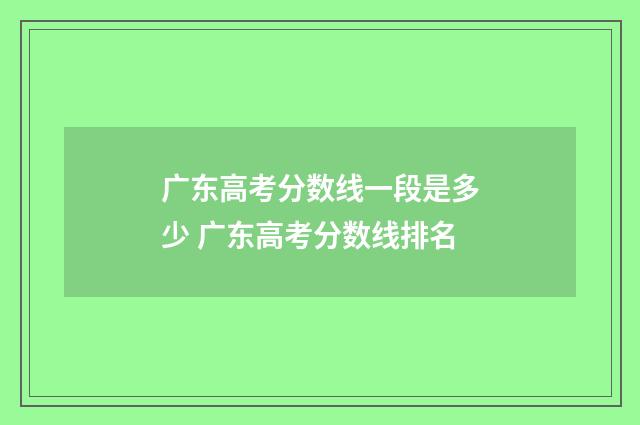 广东高考分数线一段是多少 广东高考分数线排名