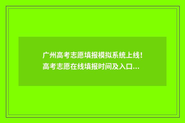 广州高考志愿填报模拟系统上线！高考志愿在线填报时间及入口 广州高考志愿填报