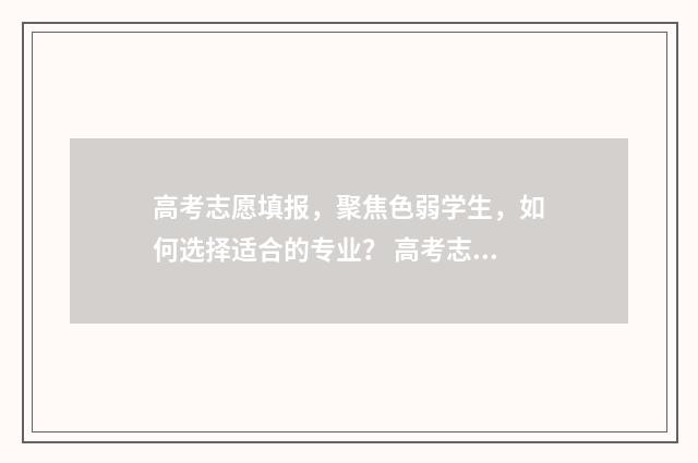 高考志愿填报，聚焦色弱学生，如何选择适合的专业？ 高考志愿填报模拟