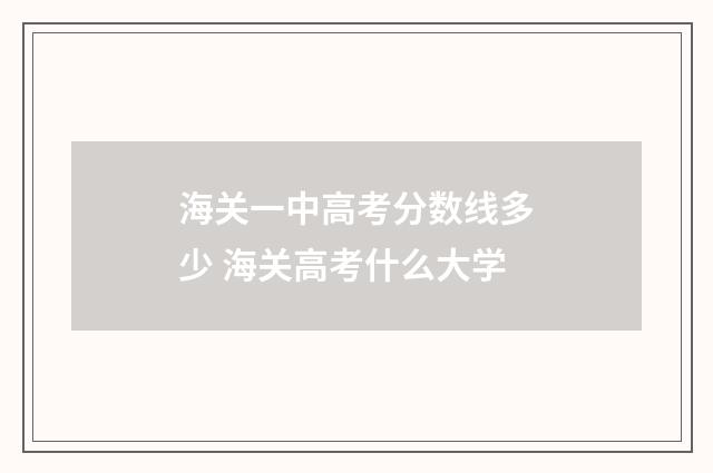 海关一中高考分数线多少 海关高考什么大学
