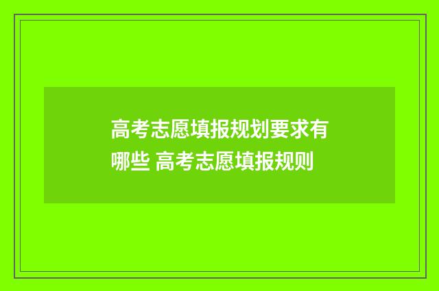 高考志愿填报规划要求有哪些 高考志愿填报规则