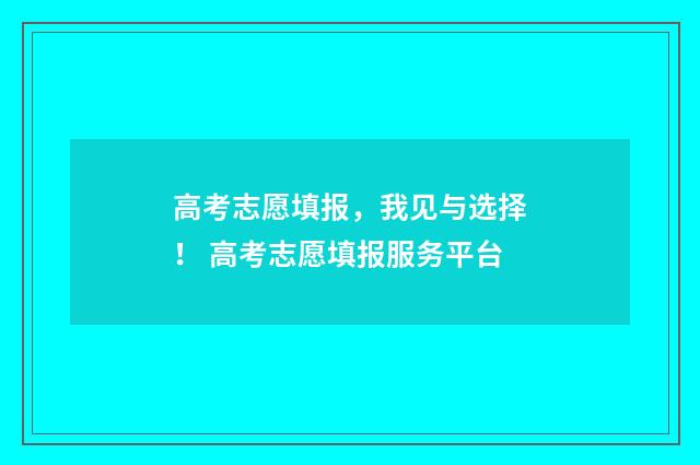 高考志愿填报，我见与选择！ 高考志愿填报服务平台