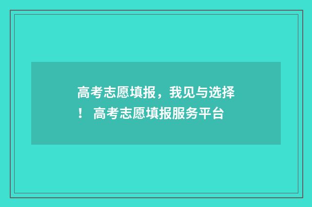 高考志愿填报，我见与选择！ 高考志愿填报服务平台