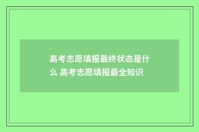 高考志愿填报最终状态是什么 高考志愿填报最全知识