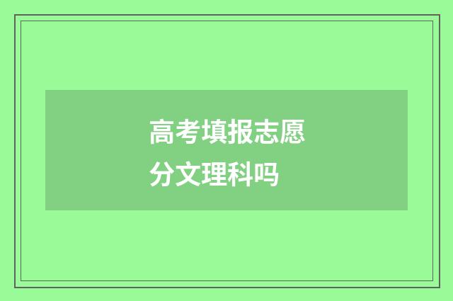 高考填报志愿分文理科吗