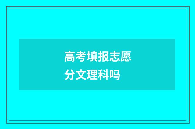 高考填报志愿分文理科吗