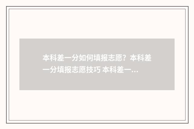 本科差一分如何填报志愿？本科差一分填报志愿技巧 本科差一分要复读吗