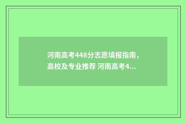 河南高考448分志愿填报指南，高校及专业推荐 河南高考487