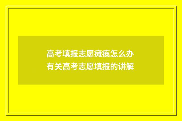 高考填报志愿瘫痪怎么办 有关高考志愿填报的讲解