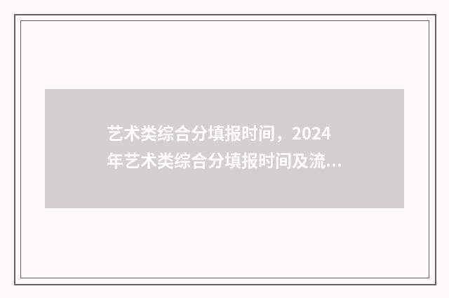 艺术类综合分填报时间，2024年艺术类综合分填报时间及流程 艺术类综合分填什么专业