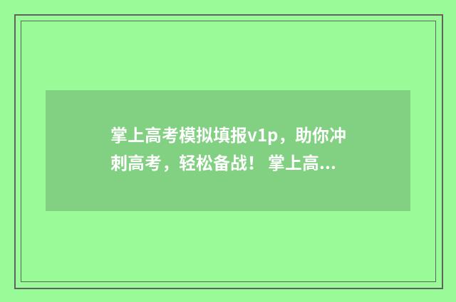 掌上高考模拟填报v1p，助你冲刺高考，轻松备战！ 掌上高考2021