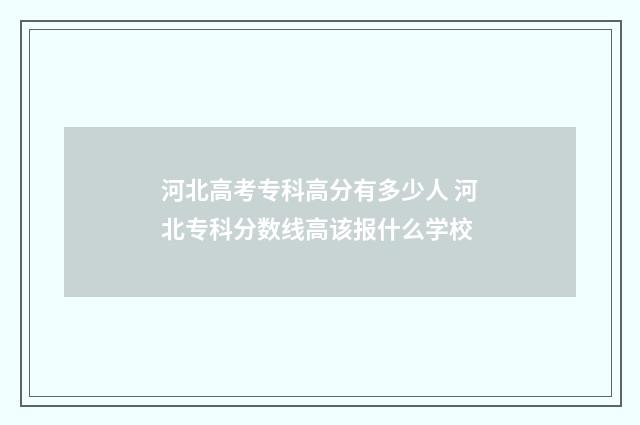 河北高考专科高分有多少人 河北专科分数线高该报什么学校
