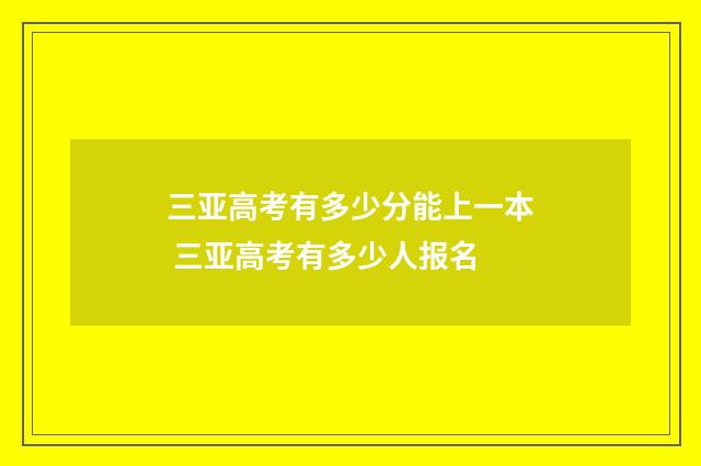 三亚高考有多少分能上一本 三亚高考有多少人报名