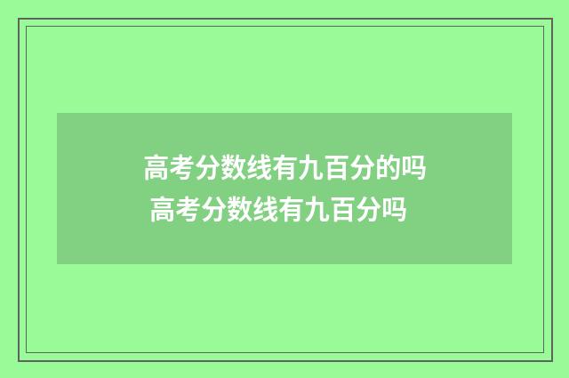高考分数线有九百分的吗 高考分数线有九百分吗