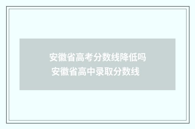 安徽省高考分数线降低吗 安徽省高中录取分数线