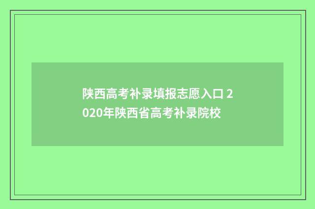 陕西高考补录填报志愿入口 2020年陕西省高考补录院校