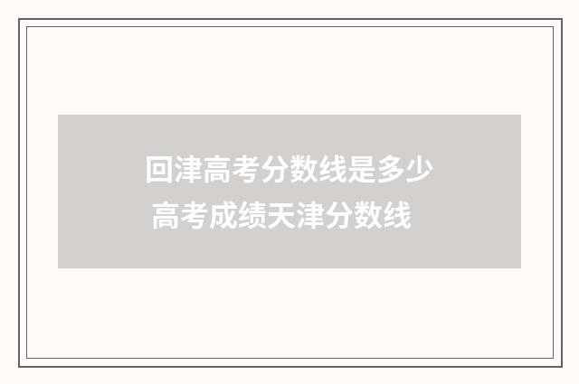回津高考分数线是多少 高考成绩天津分数线