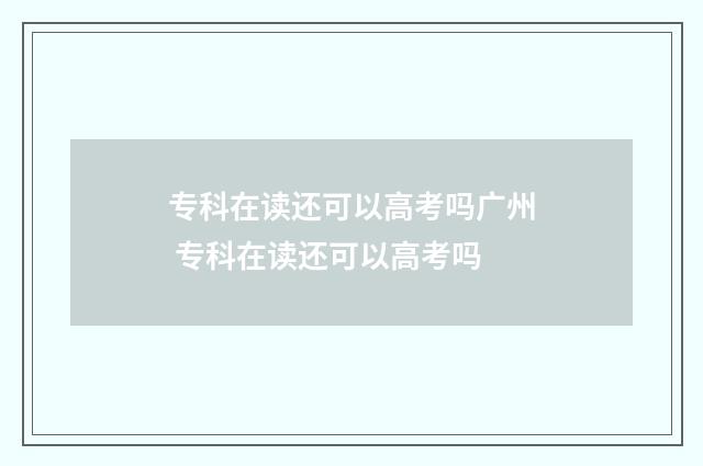 专科在读还可以高考吗广州 专科在读还可以高考吗