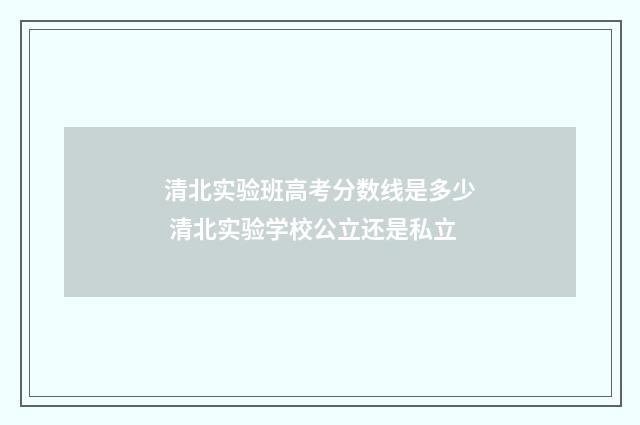 清北实验班高考分数线是多少 清北实验学校公立还是私立