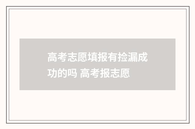 高考志愿填报有捡漏成功的吗 高考报志愿