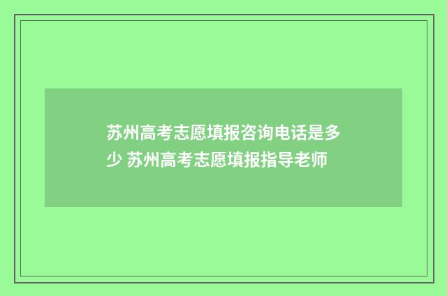苏州高考志愿填报咨询电话是多少 苏州高考志愿填报指导老师