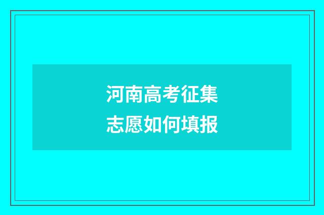 河南高考征集志愿如何填报
