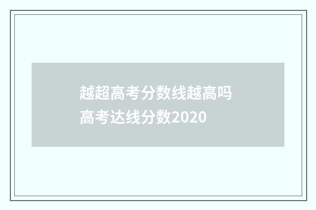 越超高考分数线越高吗 高考达线分数2020