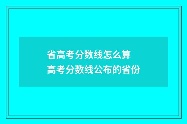 省高考分数线怎么算 高考分数线公布的省份