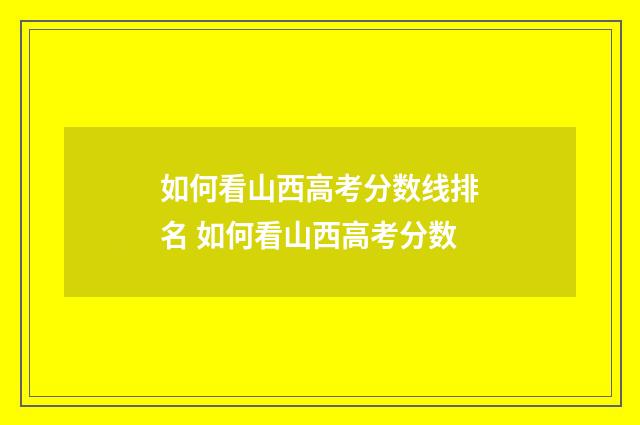如何看山西高考分数线排名 如何看山西高考分数