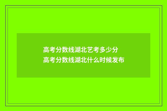 高考分数线湖北艺考多少分 高考分数线湖北什么时候发布