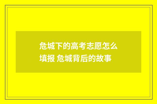 危城下的高考志愿怎么填报 危城背后的故事