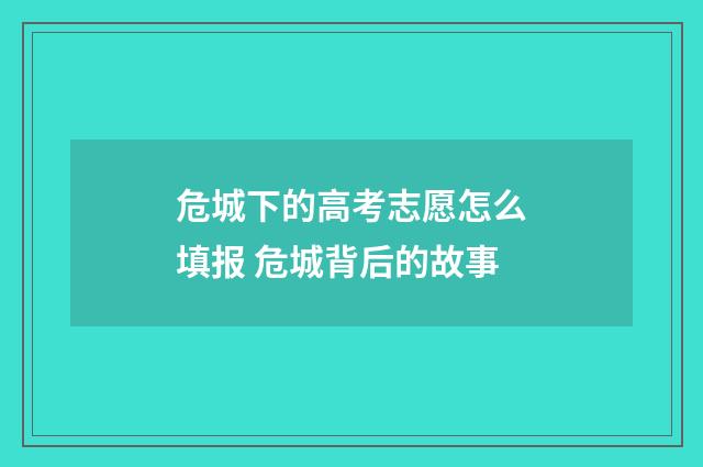 危城下的高考志愿怎么填报 危城背后的故事