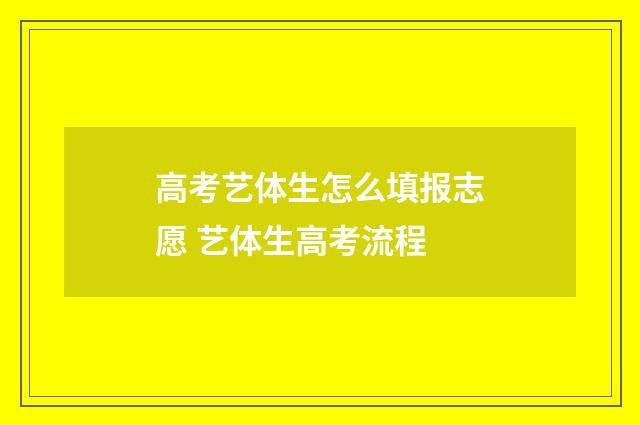 高考艺体生怎么填报志愿 艺体生高考流程
