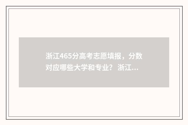浙江465分高考志愿填报，分数对应哪些大学和专业？ 浙江高考分数466分是几本