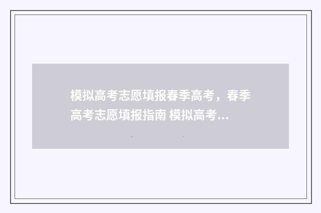 模拟高考志愿填报春季高考，春季高考志愿填报指南 模拟高考志愿填报网站