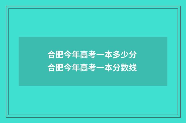 合肥今年高考一本多少分 合肥今年高考一本分数线