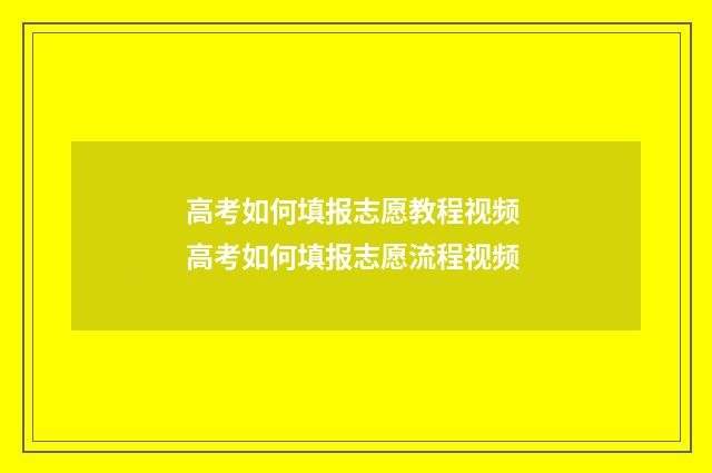 高考如何填报志愿教程视频 高考如何填报志愿流程视频