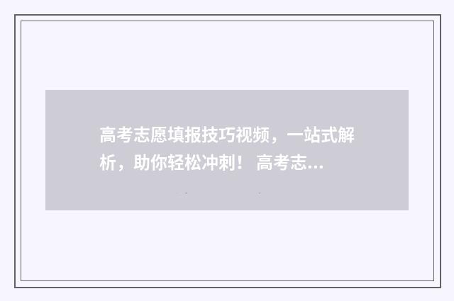 高考志愿填报技巧视频，一站式解析，助你轻松冲刺！ 高考志愿填报技巧与指南