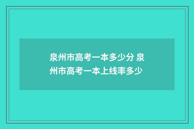 泉州市高考一本多少分 泉州市高考一本上线率多少