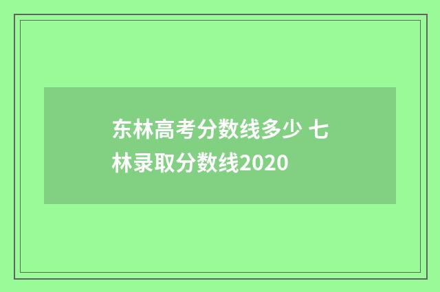 东林高考分数线多少 七林录取分数线2020
