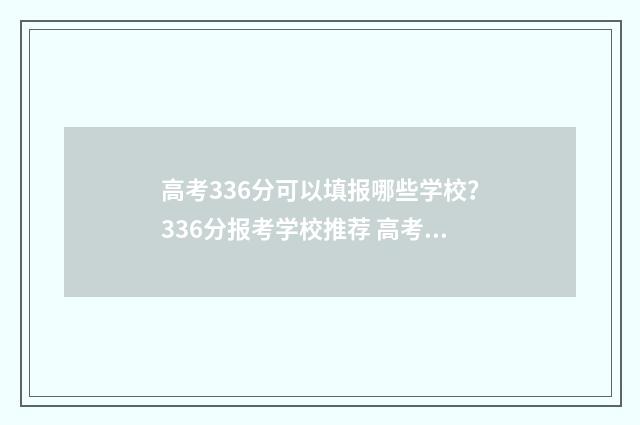 高考336分可以填报哪些学校？336分报考学校推荐 高考分336分能上本科吗