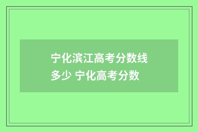 宁化滨江高考分数线多少 宁化高考分数