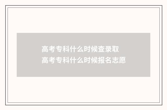 高考专科什么时候查录取 高考专科什么时候报名志愿