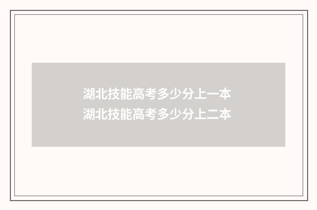 湖北技能高考多少分上一本 湖北技能高考多少分上二本