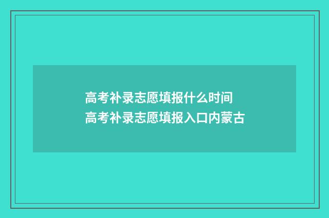 高考补录志愿填报什么时间 高考补录志愿填报入口内蒙古