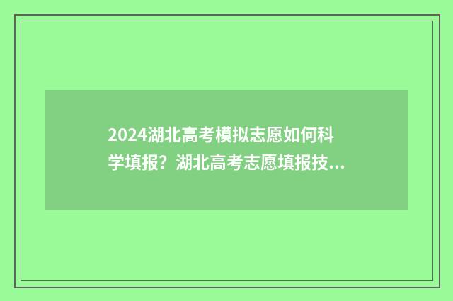 2024湖北高考模拟志愿如何科学填报？湖北高考志愿填报技巧分享 2024湖北高考模拟填报