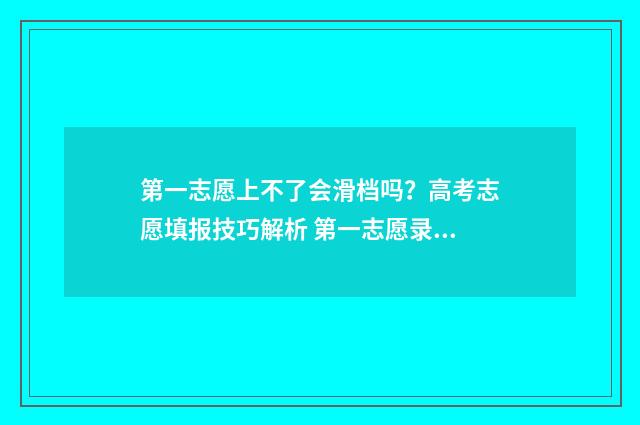第一志愿上不了会滑档吗？高考志愿填报技巧解析 第一志愿录取不了